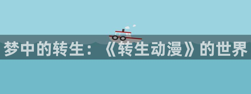 age动漫官网网址：梦中的转生：《转生动漫》的世界